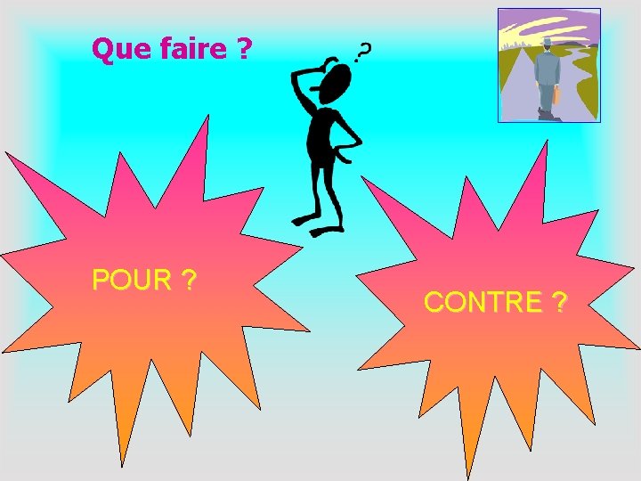 Que faire ? POUR ? CONTRE ? 