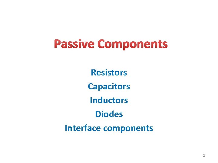 Passive Components Resistors Capacitors Inductors Diodes Interface components 2 