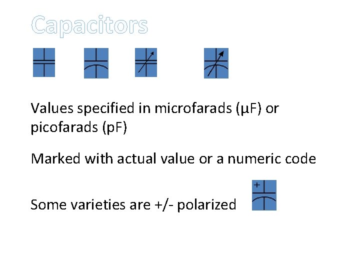 Capacitors Values specified in microfarads (μF) or picofarads (p. F) Marked with actual value