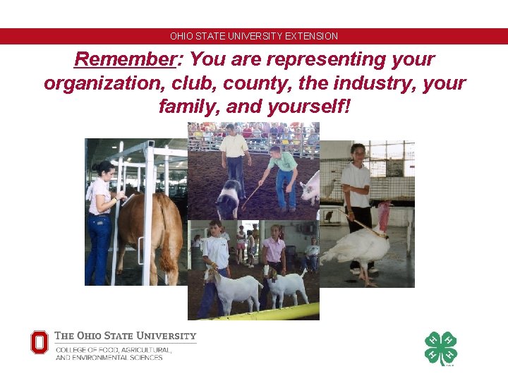 OHIO STATE UNIVERSITY EXTENSION Remember: You are representing your organization, club, county, the industry,