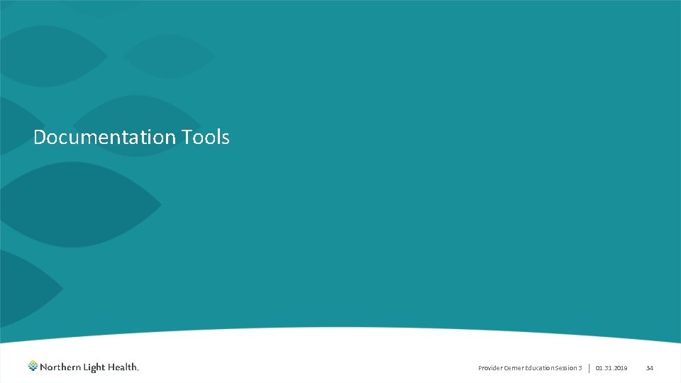 Documentation Tools Provider Cerner Education Session 3 | 01. 31. 2019 34 