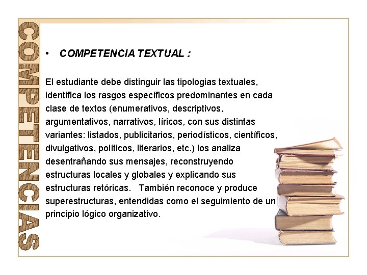  • COMPETENCIA TEXTUAL : El estudiante debe distinguir las tipologias textuales, identifica los