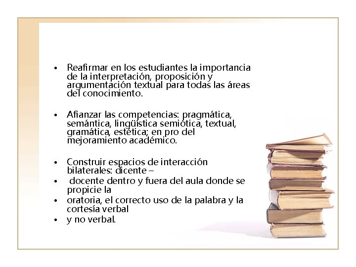  • Reafirmar en los estudiantes la importancia de la interpretación, proposición y argumentación