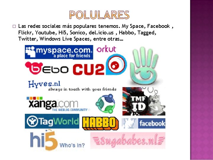 � Las redes sociales más populares tenemos. My Space, Facebook , Flickr, Youtube, Hi