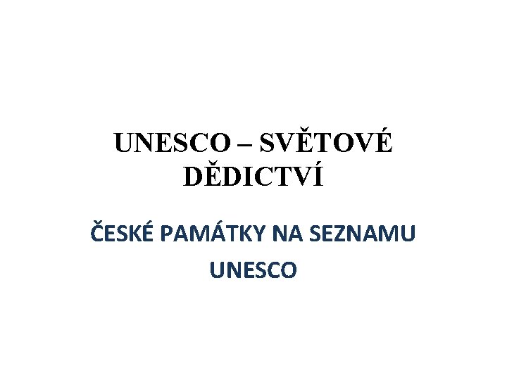 UNESCO – SVĚTOVÉ DĚDICTVÍ ČESKÉ PAMÁTKY NA SEZNAMU UNESCO 