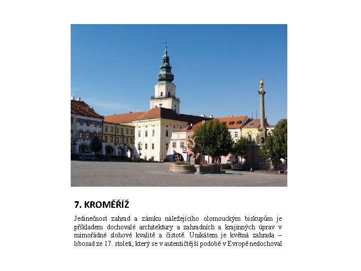 7. KROMĚŘÍŽ Jedinečnost zahrad a zámku náležejícího olomouckým biskupům je příkladem dochovalé architektury a