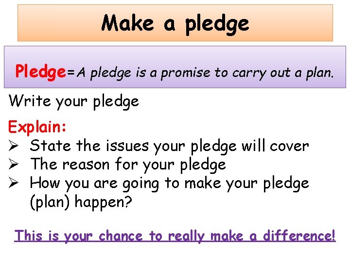 Make a pledge Pledge=A pledge is a promise to carry out a plan. Write