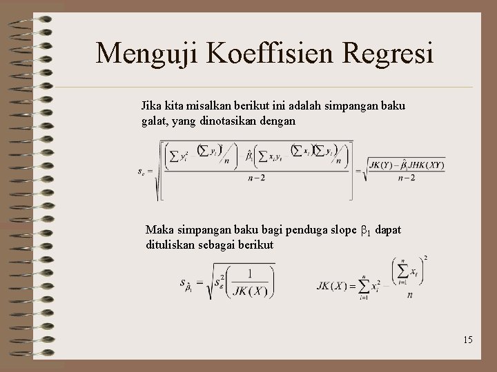 Menguji Koeffisien Regresi Jika kita misalkan berikut ini adalah simpangan baku galat, yang dinotasikan