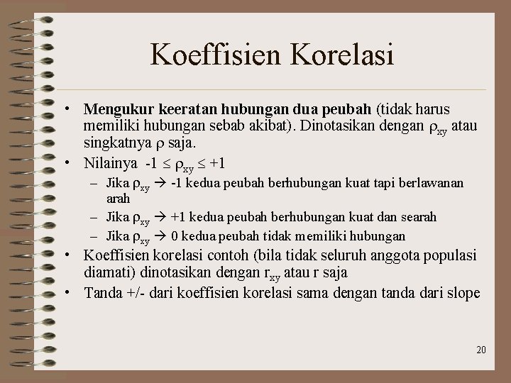 Koeffisien Korelasi • Mengukur keeratan hubungan dua peubah (tidak harus memiliki hubungan sebab akibat).