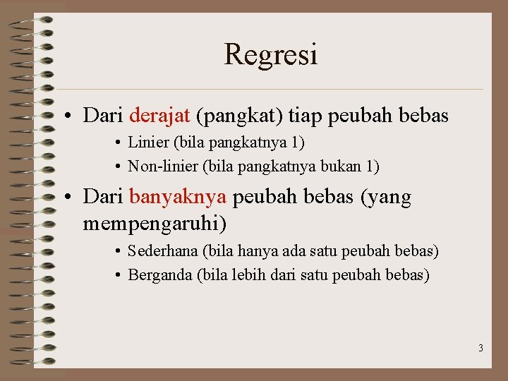 Regresi • Dari derajat (pangkat) tiap peubah bebas • Linier (bila pangkatnya 1) •