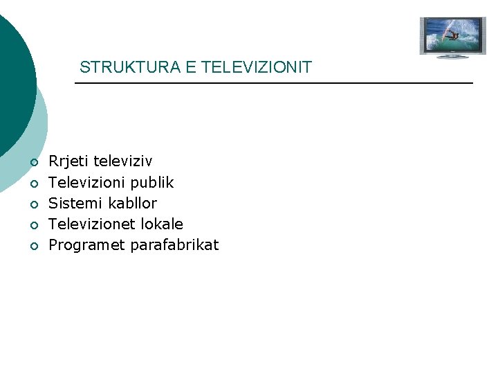 STRUKTURA E TELEVIZIONIT ¡ ¡ ¡ Rrjeti televiziv Televizioni publik Sistemi kabllor Televizionet lokale