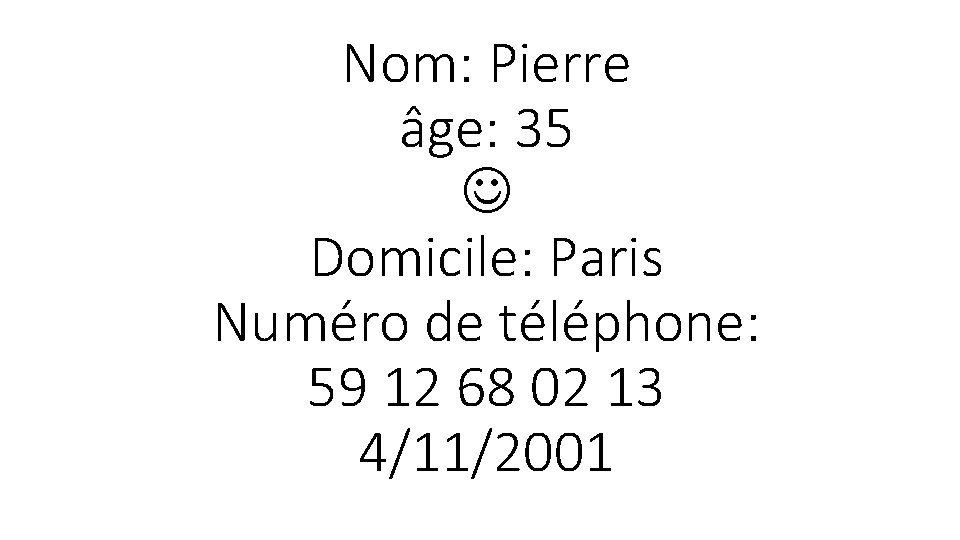 Nom: Pierre âge: 35 Domicile: Paris Numéro de téléphone: 59 12 68 02 13