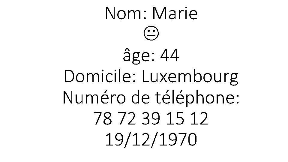 Nom: Marie âge: 44 Domicile: Luxembourg Numéro de téléphone: 78 72 39 15 12