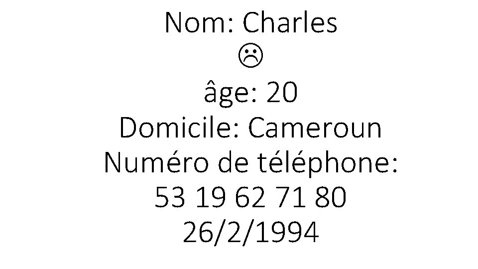 Nom: Charles âge: 20 Domicile: Cameroun Numéro de téléphone: 53 19 62 71 80