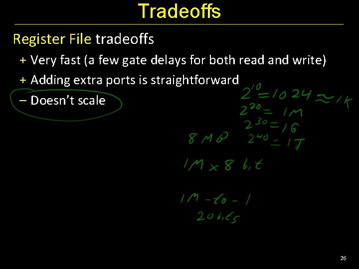 Tradeoffs Register File tradeoffs + Very fast (a few gate delays for both read