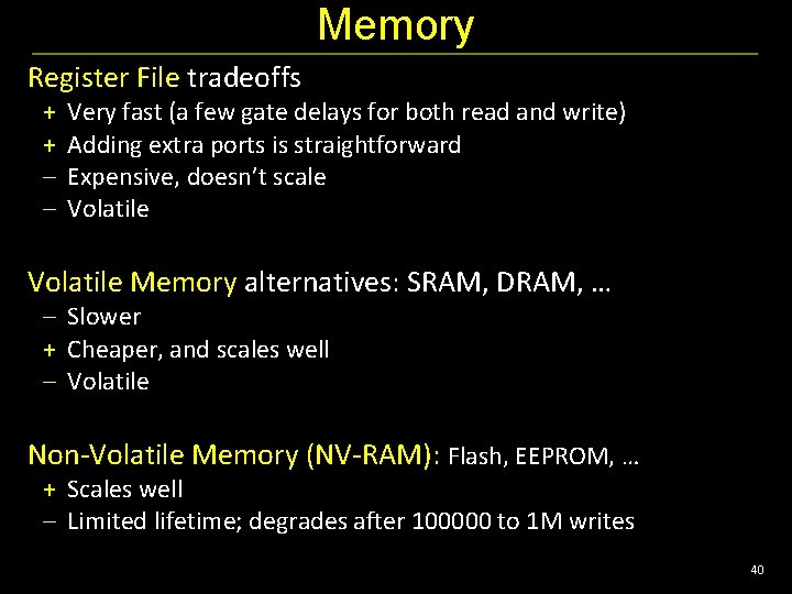 Memory Register File tradeoffs + + – – Very fast (a few gate delays