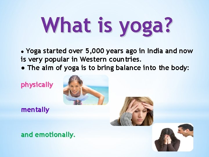 What is yoga? Yoga started over 5, 000 years ago in India and now