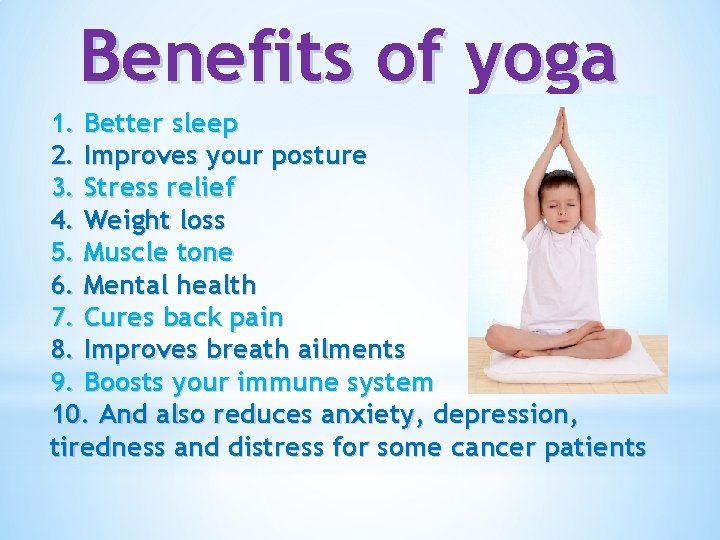 Benefits of yoga 1. Better sleep 2. Improves your posture 3. Stress relief 4.