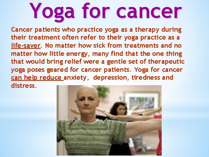 Yoga for cancer Cancer patients who practice yoga as a therapy during their treatment