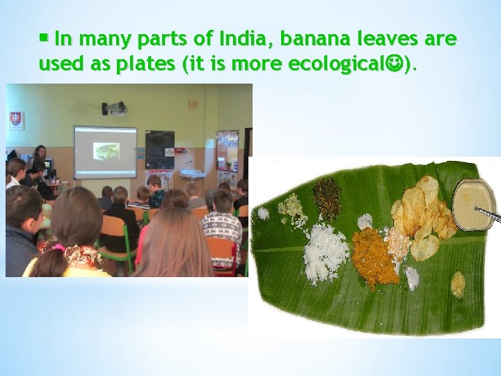  In many parts of India, banana leaves are used as plates (it is