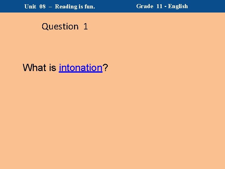 Unit 08 – Reading is fun. Question 1 What is intonation? Grade 11 - Unit 08 – Reading is fun. Question 1 What is intonation? Grade 11 -
