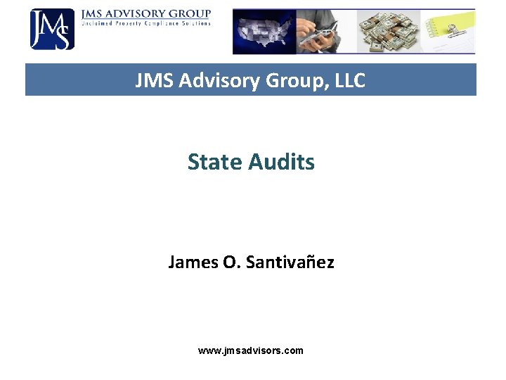 JMS Advisory Group, LLC State Audits James O. Santivañez www. jmsadvisors. com JMS Advisory Group, LLC State Audits James O. Santivañez www. jmsadvisors. com