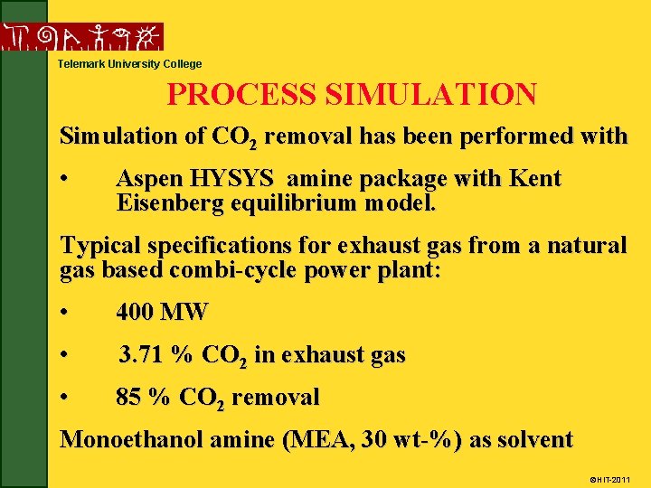 Telemark University College PROCESS SIMULATION Simulation of CO 2 removal has been performed with