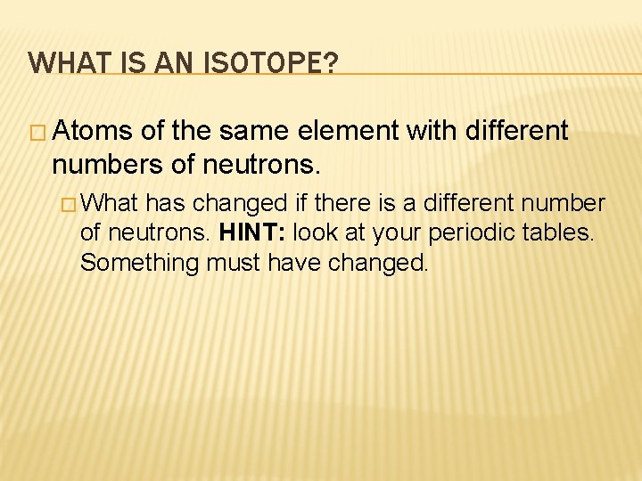 WHAT IS AN ISOTOPE? � Atoms of the same element with different numbers of