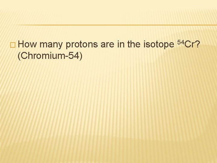 � How many protons are in the isotope 54 Cr? (Chromium-54) 