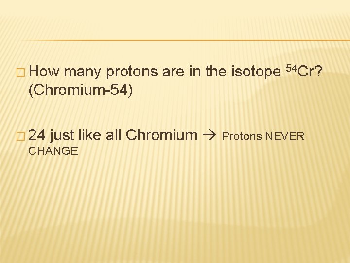� How many protons are in the isotope 54 Cr? (Chromium-54) � 24 just