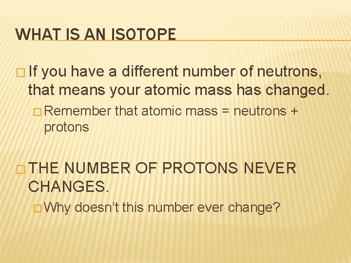 WHAT IS AN ISOTOPE � If you have a different number of neutrons, that