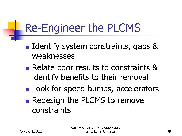 Re-Engineer the PLCMS n n Identify system constraints, gaps & weaknesses Relate poor results Re-Engineer the PLCMS n n Identify system constraints, gaps & weaknesses Relate poor results