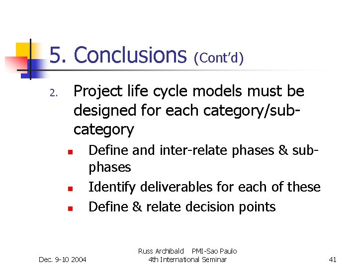 5. Conclusions (Cont’d) Project life cycle models must be designed for each category/subcategory 2. 5. Conclusions (Cont’d) Project life cycle models must be designed for each category/subcategory 2.