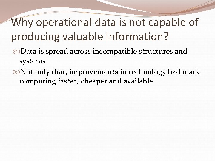 Why operational data is not capable of producing valuable information? Data is spread across