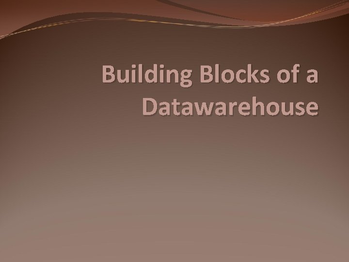 Building Blocks of a Datawarehouse 