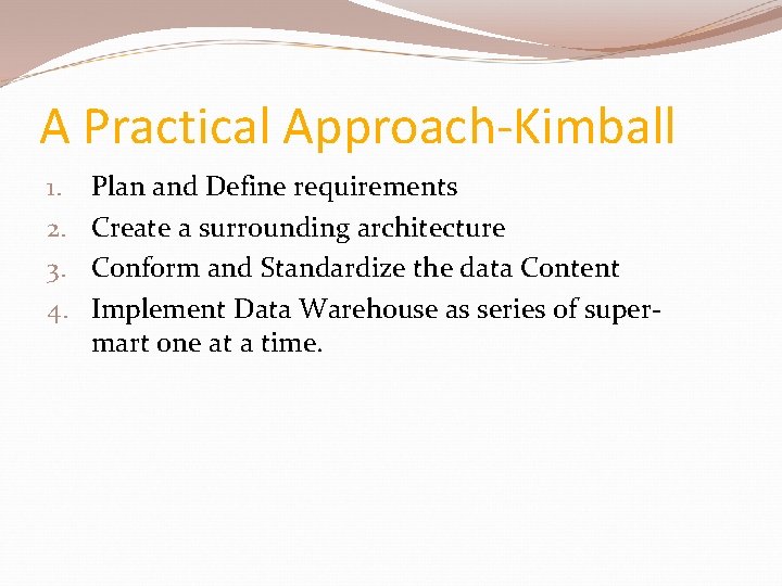 A Practical Approach-Kimball 1. 2. 3. 4. Plan and Define requirements Create a surrounding