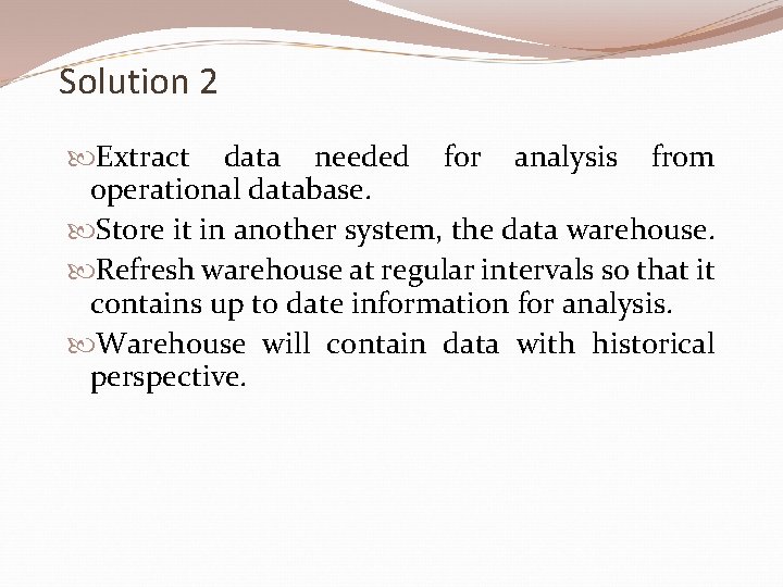 Solution 2 Extract data needed for analysis from operational database. Store it in another
