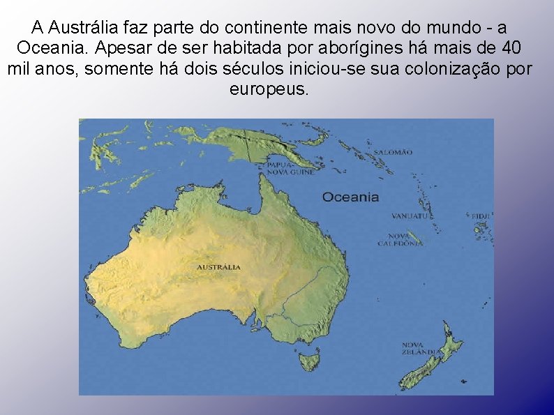 A Austrália faz parte do continente mais novo do mundo - a Oceania. Apesar