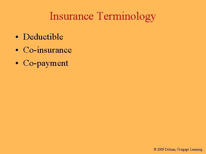 Insurance Terminology • Deductible • Co-insurance • Co-payment © 2009 Delmar, Cengage Learning 