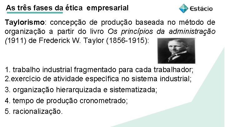 As três fases da ética empresarial Taylorismo: concepção de produção baseada no método de