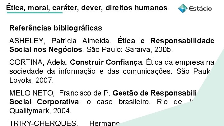 Ética, moral, caráter, dever, direitos humanos Referências bibliográficas ASHELEY, Patrícia Almeida. Ética e Responsabilidade