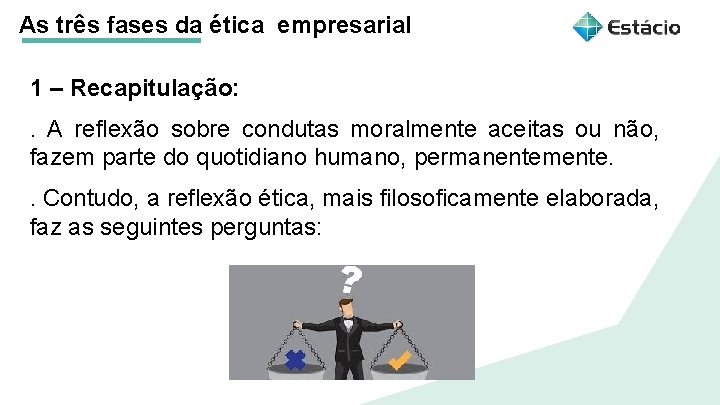 As três fases da ética empresarial 1 – Recapitulação: . A reflexão sobre condutas