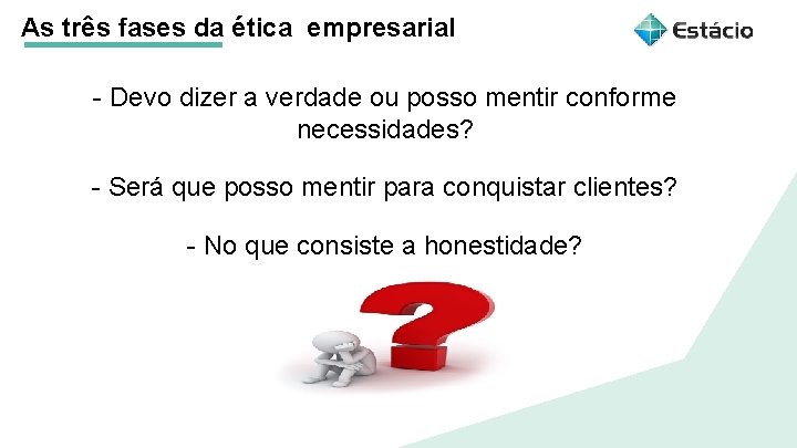 As três fases da ética empresarial - Devo dizer a verdade ou posso mentir