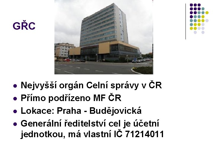 GŘC l l Nejvyšší orgán Celní správy v ČR Přímo podřízeno MF ČR Lokace:
