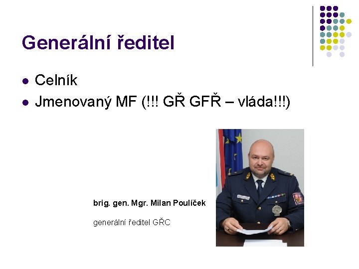 Generální ředitel l l Celník Jmenovaný MF (!!! GŘ GFŘ – vláda!!!) brig. gen.