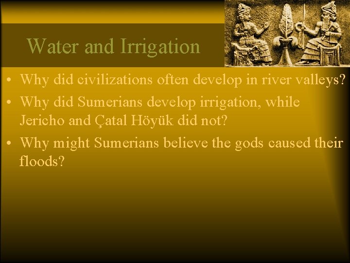 Water and Irrigation • Why did civilizations often develop in river valleys? • Why