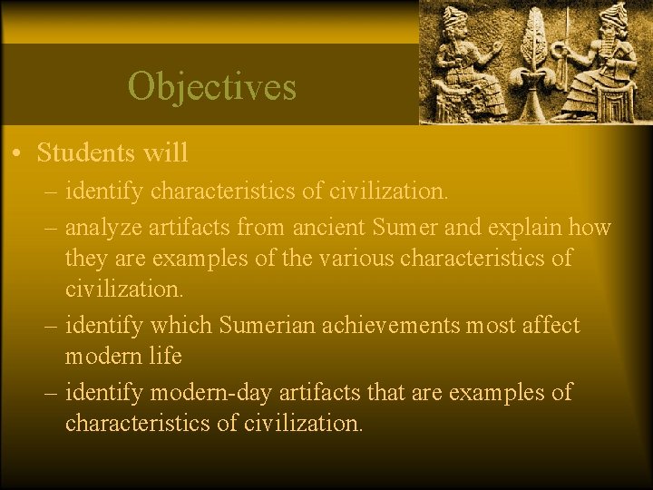 Objectives • Students will – identify characteristics of civilization. – analyze artifacts from ancient