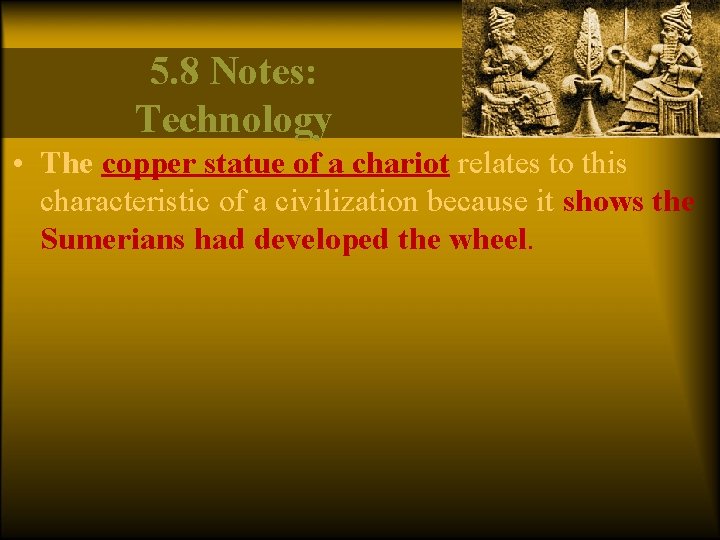 5. 8 Notes: Technology • The copper statue of a chariot relates to this
