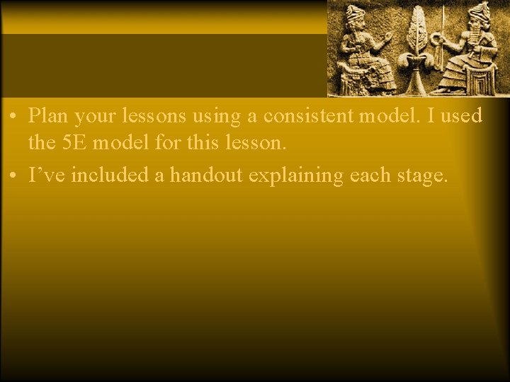  • Plan your lessons using a consistent model. I used the 5 E