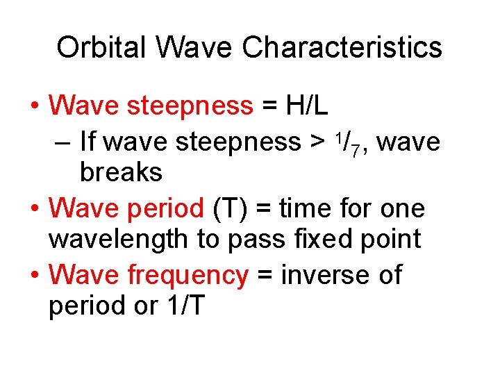 Orbital Wave Characteristics • Wave steepness = H/L – If wave steepness > 1/7,